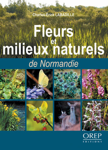 Couverture du livre « Fleurs et milieux naturels de normandie » de Labadille Ch. Erick aux éditions Orep