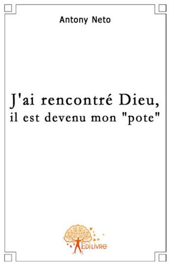 Couverture du livre « J'ai rencontré Dieu, il est devenu mon pote » de Antony Neto aux éditions Edilivre