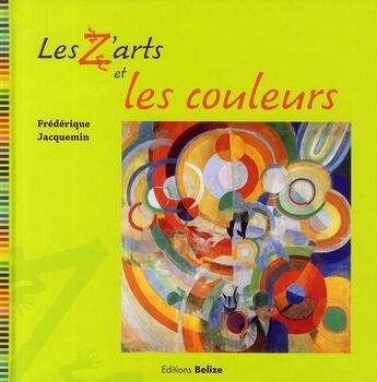 Couverture du livre « Les z'arts et les couleurs » de Frederique Jacquemin aux éditions Belize