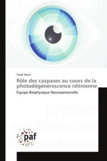 Couverture du livre « Role des caspases au cours de la photodegenerescence retinienne - equipe biophysique neurosensoriell » de Houri Tarek aux éditions Editions Universitaires Europeennes