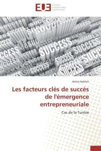 Couverture du livre « Les facteurs cles de succes de l'emergence entrepreneuriale - cas de la tunisie » de Hadrich Amira aux éditions Editions Universitaires Europeennes