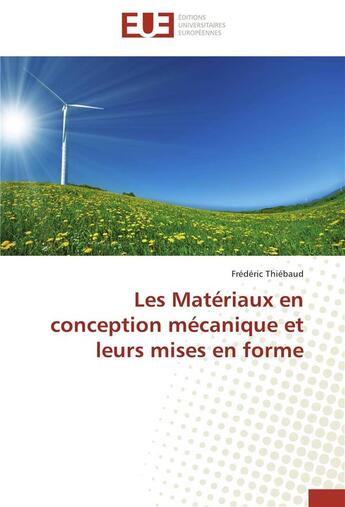 Couverture du livre « Les matériaux en conception mécanique et leurs mises en forme » de Frederic Thiebaud aux éditions Editions Universitaires Europeennes