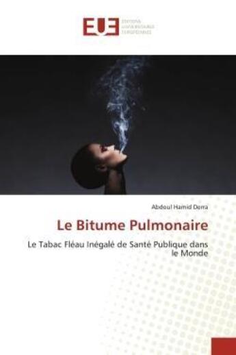 Couverture du livre « Le Bitume Pulmonaire : Le Tabac Fléau Inégalé de Santé Publique dans le Monde » de Abdoul Hamid Derra aux éditions Editions Universitaires Europeennes