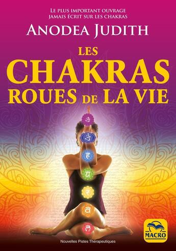 Couverture du livre « Les chakras roues de la vie : Pour vivre sereinement l'amour, la sexualité et retrouver le bien-être du corps et de l'esprit » de Judith Anodea aux éditions Macro Editions