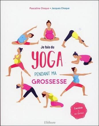 Couverture du livre « Je fais du yoga pendant ma grossesse ; enceinte et en forme » de Jacques Choque et Pascaline Choque aux éditions Ellebore