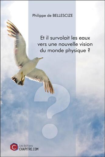 Couverture du livre « Et il survolait les eaux vers une nouvelle vision du monde physique ? » de Philippe De Bellescize aux éditions Chapitre.com