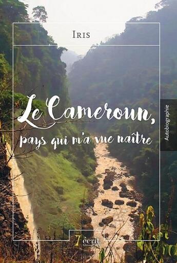 Couverture du livre « Le cameroun, pays qui m a vue naitre » de Iris aux éditions 7 Ecrit