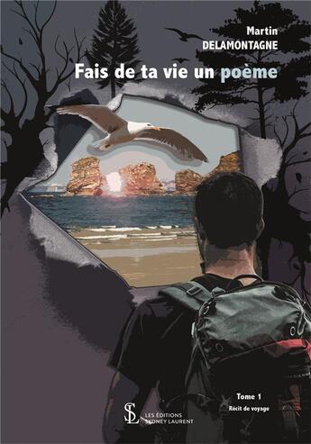 Couverture du livre « Fais de ta vie un poème t.1 : récit de voyage » de Martin Delamontagne aux éditions Sydney Laurent