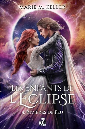 Couverture du livre « Rivières de Feu : Les Enfants de l'Éclipse, T4 » de Marie M. Keller aux éditions Teen Spirit