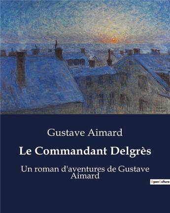 Couverture du livre « Le Commandant Delgrès : Un roman d'aventures de Gustave Aimard » de Gustave Aimard aux éditions Culturea