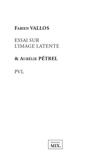 Couverture du livre « Essai sur l'image latente/PVL » de Aurelie Petrel et Fabien Vallos aux éditions Editions Mix