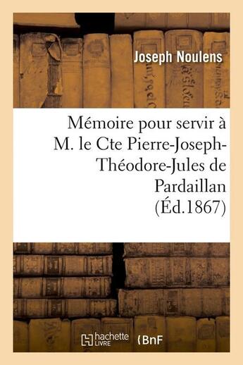 Couverture du livre « Memoire pour servir a m. le cte pierre-joseph-theodore-jules de pardaillan (ed.1867) » de Joseph Noulens aux éditions Hachette Bnf