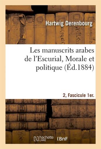 Couverture du livre « Les manuscrits arabes de l'escurial. ii. fascicule 1er. morale et politique » de Derenbourg Hartwig aux éditions Hachette Bnf