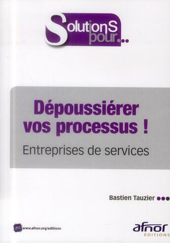 Couverture du livre « Dépoussiérer vos processus ! entreprises de service » de Bastien Tauzier aux éditions Afnor