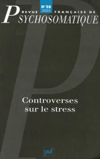 Couverture du livre « REVUE FRANCAISE DE PSYCHOSOMATIQUE t.28 ; controverses sur le stress » de Revue Francaise De Psychosomatique aux éditions Puf