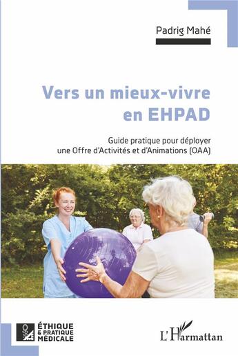 Couverture du livre « Vers un mieux vivre en EHPAD : Guide pratique pour déployer une Offre d'Activités et d'Animations (OAA) » de Padrig Mahe aux éditions L'harmattan