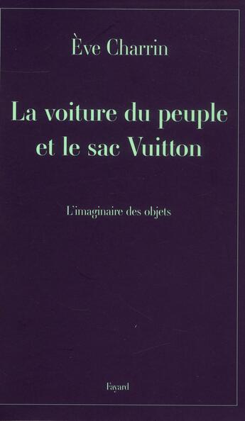 Couverture du livre « La voiture du peuple et le sac Vuitton ; l'imaginaire des objets » de Eve Charrin aux éditions Fayard