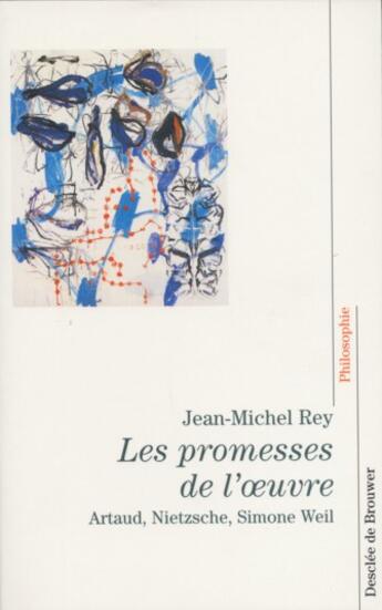 Couverture du livre « Les promesses de l'oeuvre - artaud, nietzsche, simone weil » de Jean-Michel Rey aux éditions Desclee De Brouwer