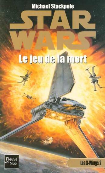 Couverture du livre « Star Wars : Les X-wings Tome 2 : Le jeu de la mort » de Michael A. Stackpole aux éditions Fleuve Editions