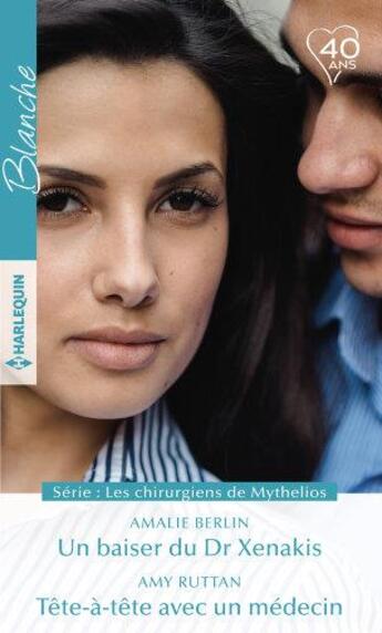 Couverture du livre « Les chirurgiens de Mythelios Tome 3 & 4 ; un baiser du Dr Xenakis ; tête-à-tête avec un médecin » de Amalie Berlin et Amy Ruttan aux éditions Harlequin