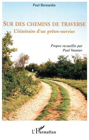 Couverture du livre « Sur des chemins de traverse ; l'itinéraire d'un prêtre-ouvrier » de Paul Bernardin aux éditions L'harmattan