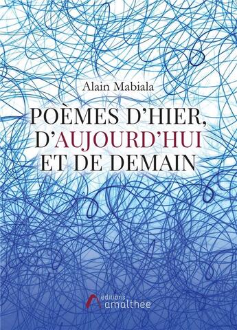 Couverture du livre « Poèmes d'hier, d'aujourd'hui et de demain » de Alain Mabiala aux éditions Amalthee