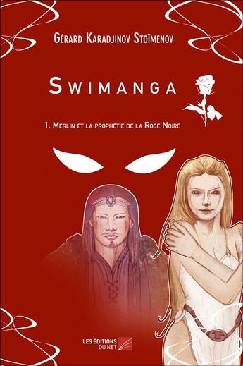 Couverture du livre « Swimanga t.1 ; Merlin et la prophétie de la rose noire » de Gerard Karadjinov Stoimenov aux éditions Editions Du Net