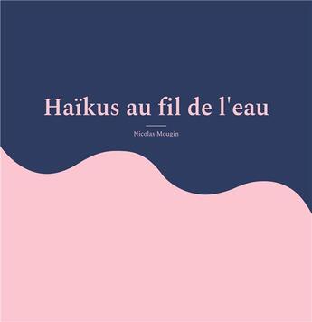 Couverture du livre « Haikus au fil de l'eau » de Mougin Nicolas aux éditions Books On Demand