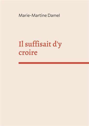 Couverture du livre « Il suffisait d'y croire » de Damel Marie-Martine aux éditions Books On Demand