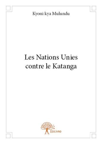 Couverture du livre « Les Nations Unies contre le Katanga » de Kyoni Kya Mulundu aux éditions Edilivre