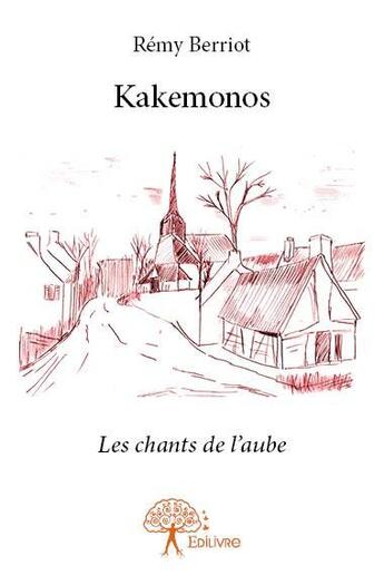 Couverture du livre « Kakemonos - les chants de l'aube » de Remy Berriot aux éditions Edilivre