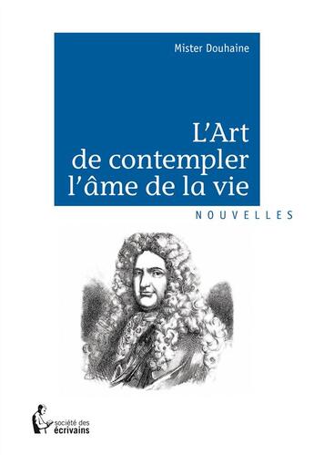 Couverture du livre « L'art de contempler l'âme de la vie » de Douhaine Mister aux éditions Societe Des Ecrivains