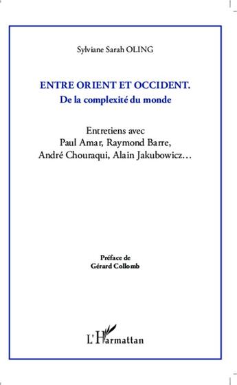 Couverture du livre « Entre orient et occident, de la complexité du monde ; entretiens avec Paul Amar, Raymond Barre, André Chouraqui, Alain Jakubowicz... » de Sylviane Sarah Oloing aux éditions L'harmattan