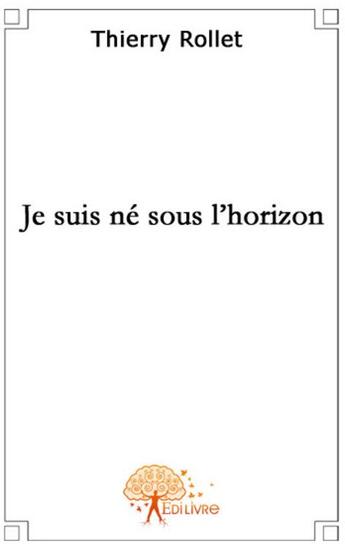 Couverture du livre « Je suis né sous l'horizon » de Thierry Rollet aux éditions Edilivre