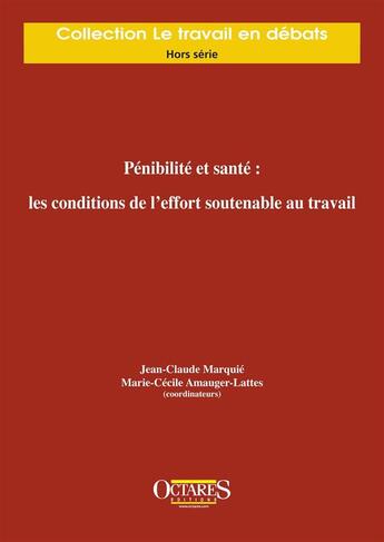 Couverture du livre « PENIBILITE ET SANTE : LES CONDITIONS DE L'EFFORT SOUTENABLE AU TRAVAIL » de Marie-Cecile Amauger-Lattes et Jean-Claude Marquié aux éditions Octares