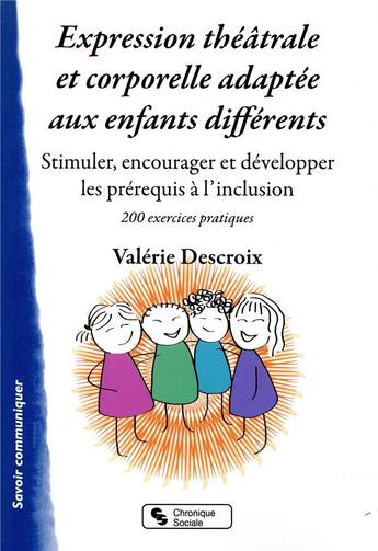 Couverture du livre « Expression théâtrale et corporelle adaptée aux enfants différents ; stimuler, encourager et développer les prérequis à l'inclusion » de Valerie Descroix aux éditions Chronique Sociale