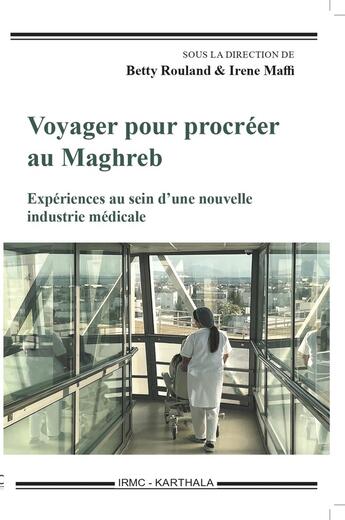 Couverture du livre « Voyager pour procréer au Maghreb : Expériences au sein d'une nouvelle industrie médicale » de Irene Maffi et Collectif et Betty Rouland aux éditions Karthala