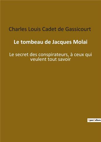 Couverture du livre « Le tombeau de Jacques Molai : le secret des conspirateurs, à ceux qui veulent tout savoir » de Charles-Louis Cadet De Gassicourt aux éditions Culturea