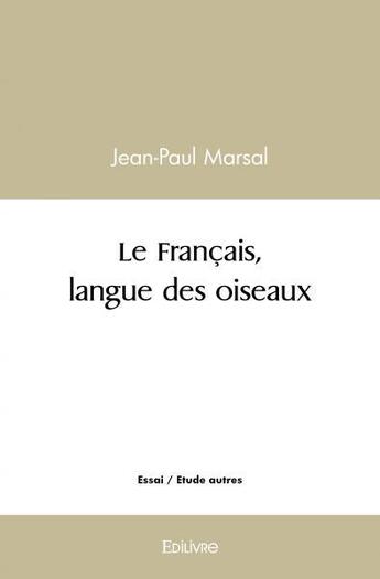 Couverture du livre « Le francais, langue des oiseaux » de Jean-Paul Marsal aux éditions Edilivre