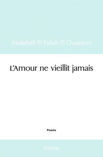 Couverture du livre « L amour ne vieillit jamais » de El Fellah El Ouazzan aux éditions Edilivre