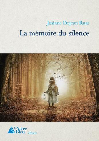 Couverture du livre « La mémoire du silence » de Josiane Dojean Ruat aux éditions L'astre Bleu