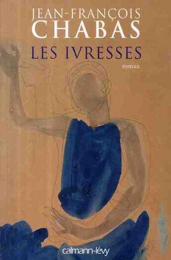 Couverture du livre « Les ivresses » de Chabas Jean-François aux éditions Calmann-levy