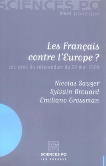 Couverture du livre « Les français contre l'Europe ; les sens du référendum du 29 mai 2005 » de Sylvain Brouard et Emiliano Grossman et Nicolas Sauger aux éditions Presses De Sciences Po