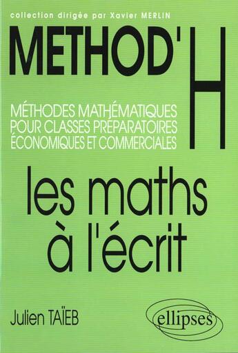 Couverture du livre « Method'H ; les maths à l'écrit ; méthodes mathématiques pour classes préparatoires économiques et commerciales » de Taieb aux éditions Ellipses