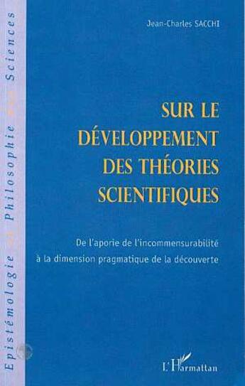 Couverture du livre « Sur le développement des théories scientifiques ; de l'aporie de l'incommensurabilite à la dimension pragmatique de la découverte » de Jean-Charles Sacchi aux éditions L'harmattan