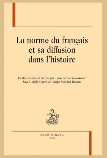 Couverture du livre « La norme du français et sa diffusion dans l'histoire » de Dorothee Aquino-Weber et Sara Cotelli Kureth et Carine Skupien-Dekens aux éditions Honore Champion