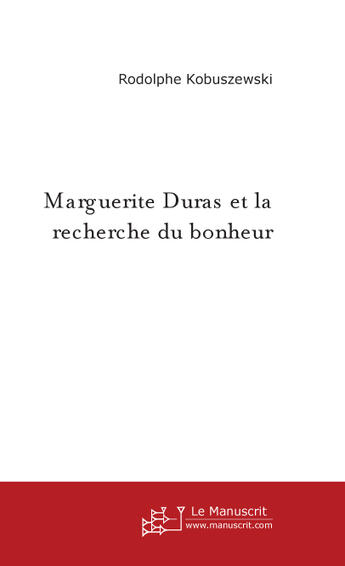 Couverture du livre « Marguerite Duras et la recherche du bonheur » de Rodolphe Kobuszewski aux éditions Le Manuscrit