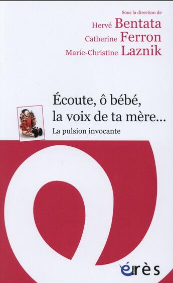 Couverture du livre « Écoute, ô bébé, la voix de ta mère... la pulsion invocante » de Marie-Christine Laznik et Herve Bentata et Catherine Ferron aux éditions Eres