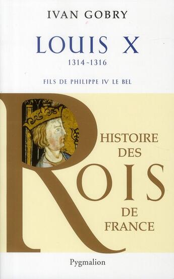 Couverture du livre « Louis X ; 1314-1316 ; fils de Philippe IV le Bel » de Ivan Gobry aux éditions Pygmalion