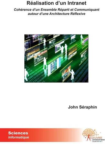 Couverture du livre « Réalisation d'un intranet ; cohérence d'un ensemble réparti et communiquant autour d'une architecture réflexive » de John Seraphin aux éditions Edilivre